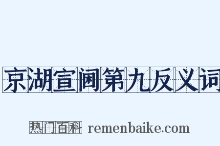 京湖宣阃第九反义词是什么意思的图片